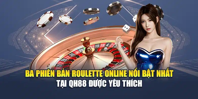 Ba phiên bản Roulette online nổi bật nhất tại QH88 được yêu thích
