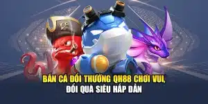 Bắn Cá Đổi Thưởng QH88 Chơi Vui, Đổi Quà Siêu Hấp Dẫn