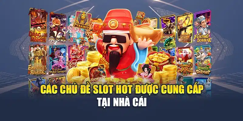 Các chủ đề slot hot được cung cấp tại nhà cái