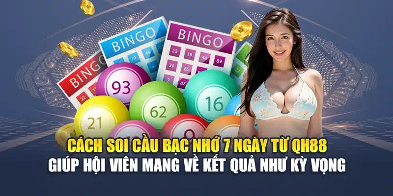 Cách soi cầu bạc nhớ 7 ngày từ QH88 giúp hội viên mang về kết quả như kỳ vọng