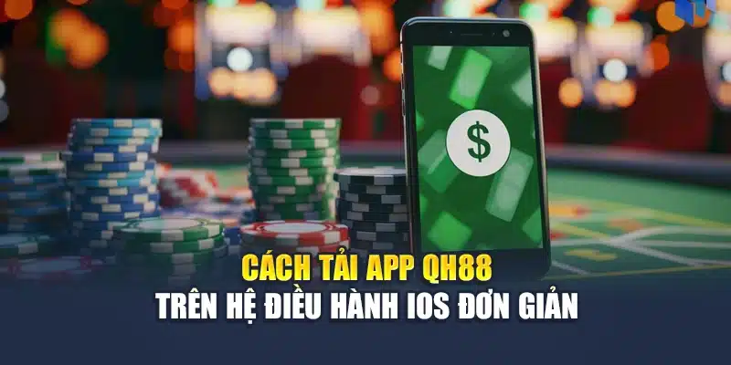 Cách tải app QH88 trên hệ điều hành iOS đơn giản