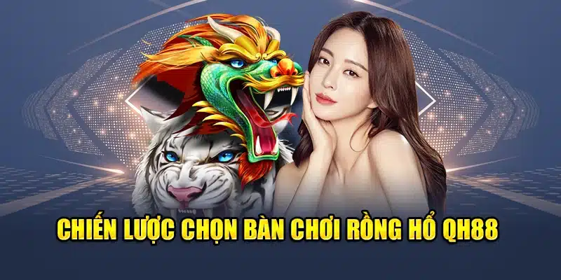 Chiến lược chọn bàn chơi Rồng Hổ QH88