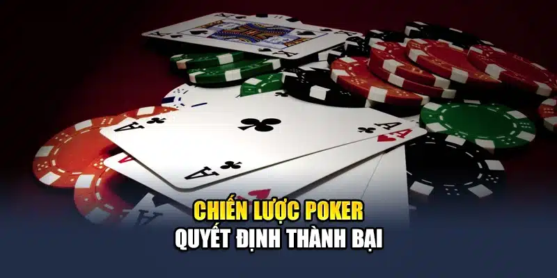 Chiến lược Poker quyết định thành bại