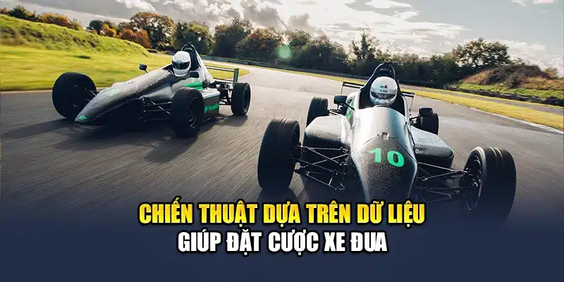 Chiến thuật dựa trên dữ liệu giúp đặt cược xe đua