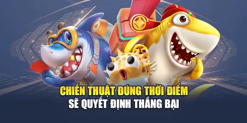 Chiến thuật đúng thời điểm sẽ quyết định thắng bại