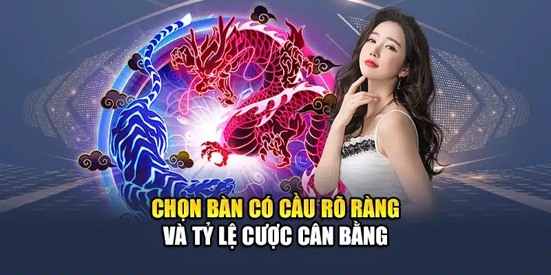 Chọn bàn có cầu rõ ràng và tỷ lệ cược cân bằng