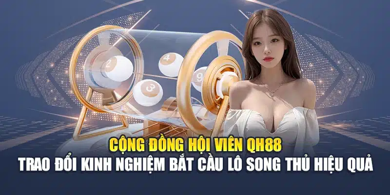 Cộng đồng hội viên QH88 trao đổi kinh nghiệm bắt cầu lô song thủ hiệu quả