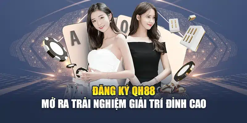 Đăng ký QH88 mở ra trải nghiệm giải trí đỉnh cao