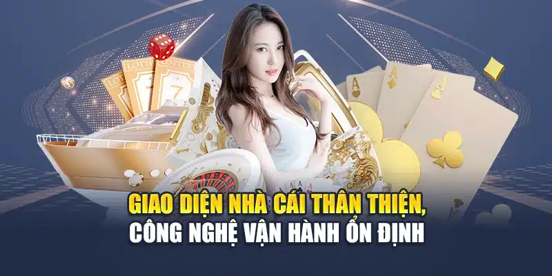Giao diện nhà cái thân thiện, công nghệ vận hành ổn định