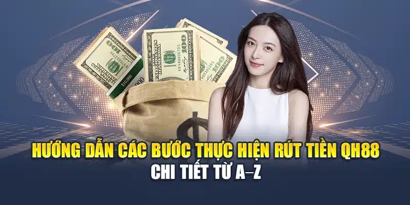 Hướng dẫn các bước thực hiện rút tiền QH88 chi tiết từ A–Z