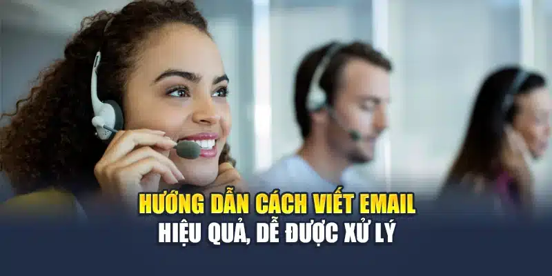 Hướng dẫn cách viết email hiệu quả, dễ được xử lý