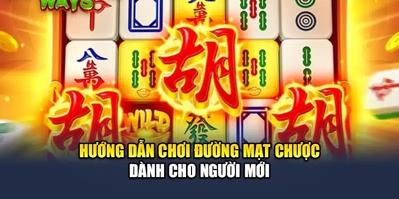 Hướng dẫn chơi đường mạt chược dành cho người mới