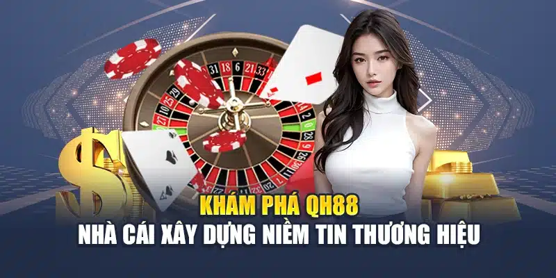 Khám phá QH88 nhà cái xây dựng niềm tin thương hiệu