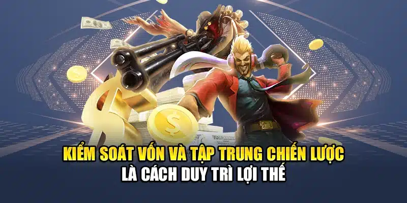 Kiểm soát vốn và tập trung chiến lược là cách duy trì lợi thế