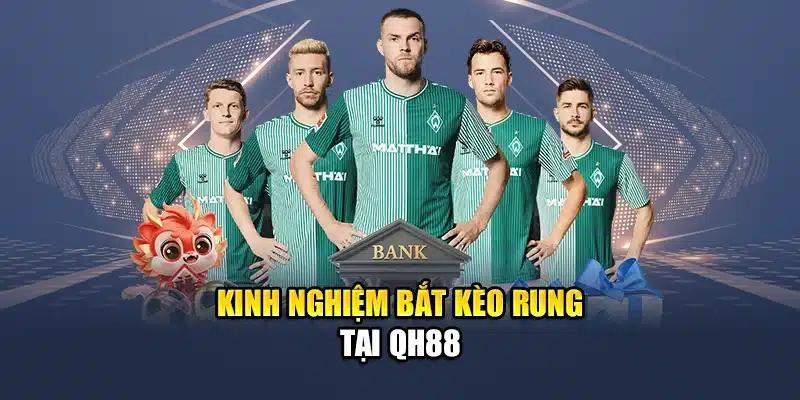 Kinh nghiệm bắt kèo rung tại QH88