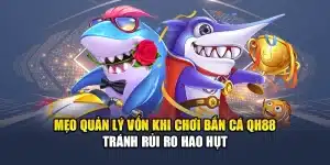 Mẹo Quản Lý Vốn Khi Chơi Bắn Cá QH88 Tránh Rủi Ro Hao Hụt