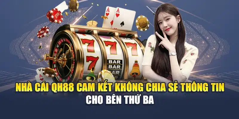 Nhà cái QH88 cam kết không chia sẻ thông tin cho bên thứ ba