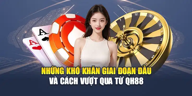 Những khó khăn giai đoạn đầu và cách vượt qua từ QH88