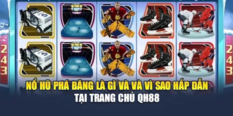 Nổ hũ phá băng là gì và và vì sao hấp dẫn tại trang chủ QH88