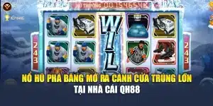 Nổ Hũ Phá Băng Mở Ra Cánh Cửa Trúng Lớn Tại Nhà Cái QH88