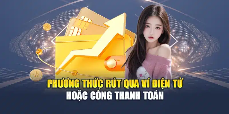 Phương thức rút qua ví điện tử hoặc cổng thanh toán