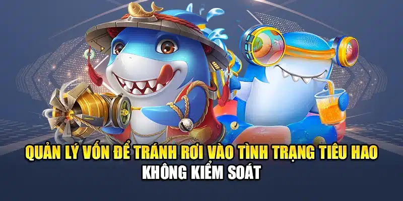 Quản lý vốn để tránh rơi vào tình trạng tiêu hao không kiểm soát