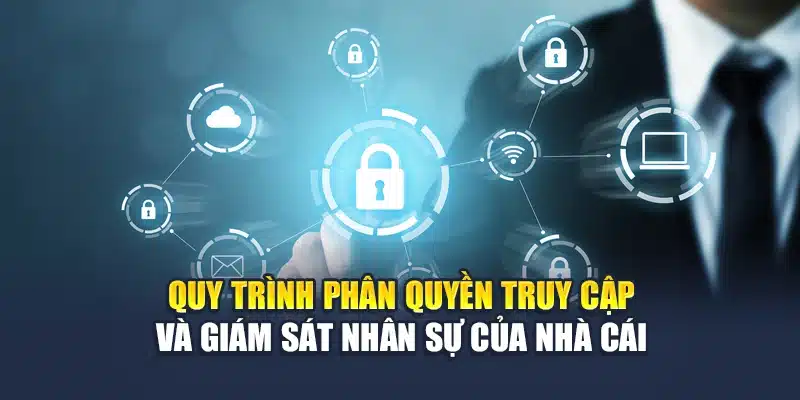 Quy trình phân quyền truy cập và giám sát nhân sự của nhà cái