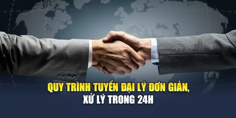 Quy trình tuyển đại lý đơn giản, xử lý trong 24h