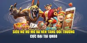 Siêu Nổ Hũ Mở Ra Nền Tảng Đổi Thưởng Cực Đại Tại QH88