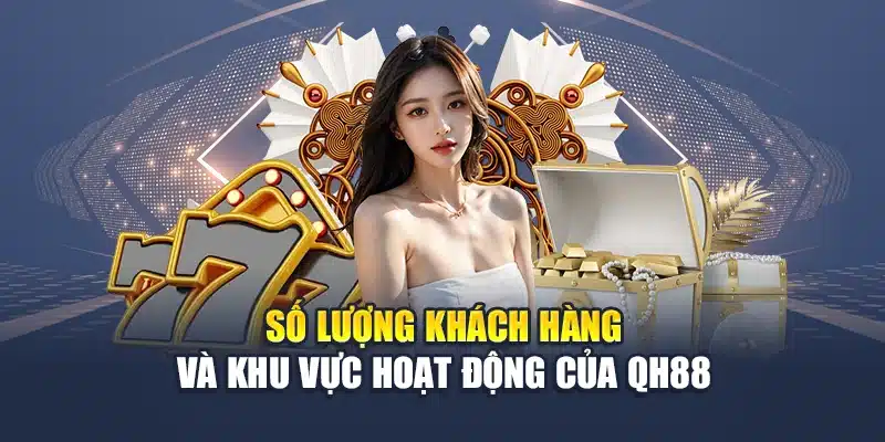 Số lượng khách hàng và khu vực hoạt động của QH88