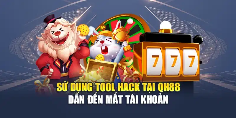 Sử dụng tool hack tại QH88 dẫn đến mất tài khoản
