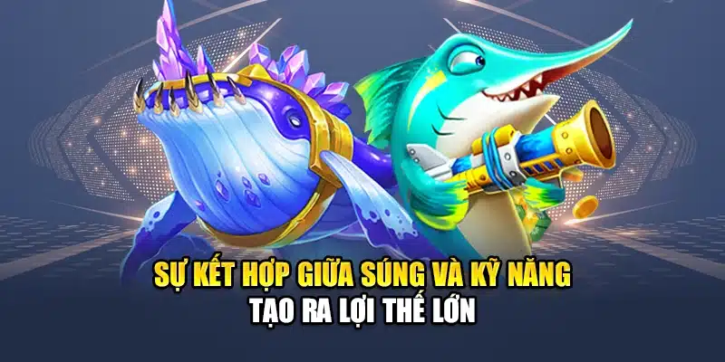 Sự kết hợp giữa súng và kỹ năng tạo ra lợi thế lớn