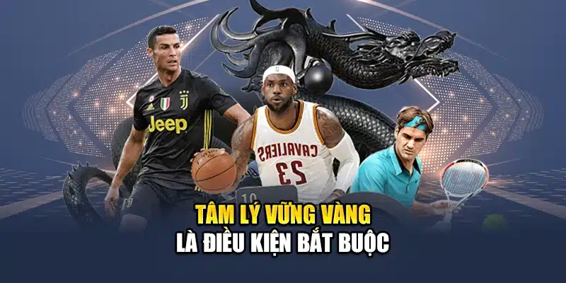 Tâm lý vững vàng là điều kiện bắt buộc