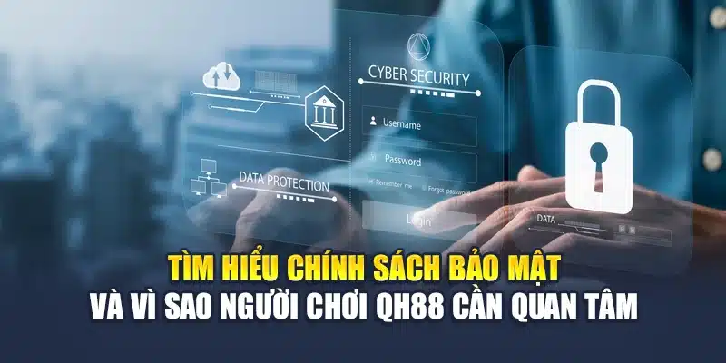 Tìm hiểu chính sách bảo mật và vì sao người chơi QH88 cần quan tâm