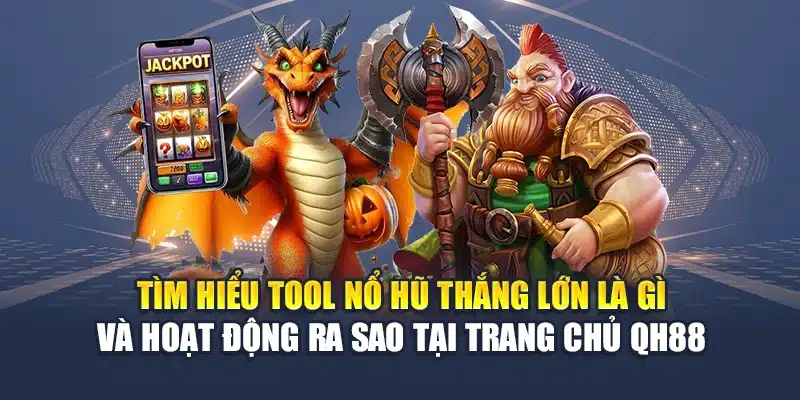 Tìm hiểu tool nổ hũ thắng lớn là gì và hoạt động ra sao tại trang chủ QH88