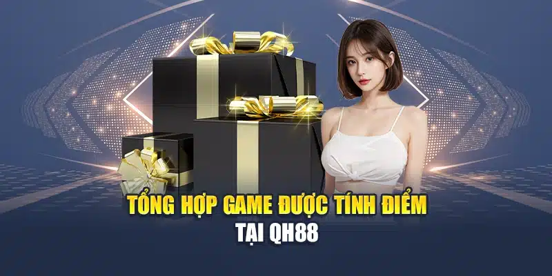 Tổng hợp game được tính điểm tại QH88