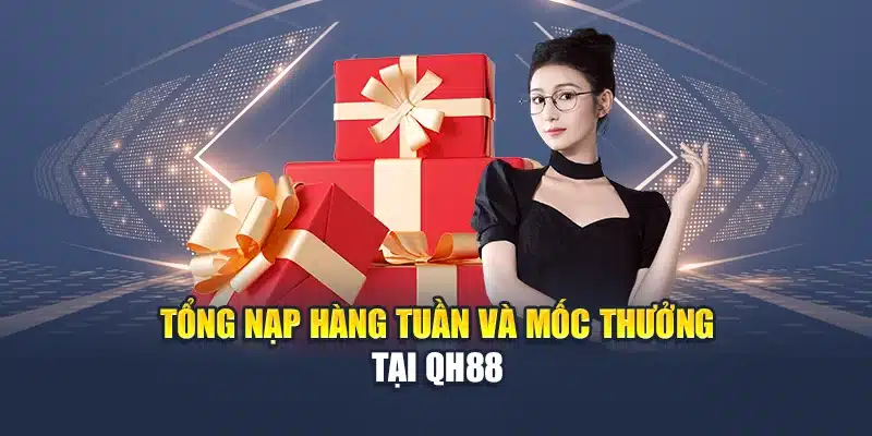 Tổng nạp hàng tuần và mốc thưởng tại QH88