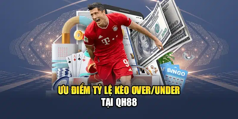 Ưu điểm tỷ lệ kèo Over/Under tại QH88