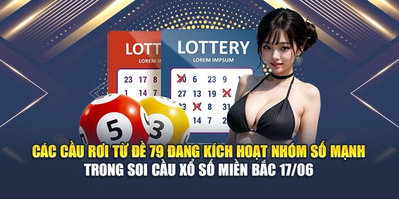 Các cầu rơi từ đề 79 đang kích hoạt nhóm số mạnh trong soi cầu xổ số miền Bắc 17/06