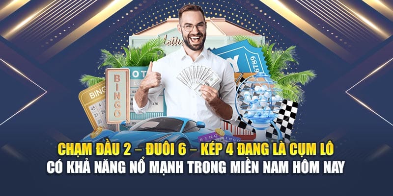 Chạm đầu 2 – đuôi 6 – kép 4 đang là cụm lô có khả năng nổ mạnh trong miền Nam hôm nay