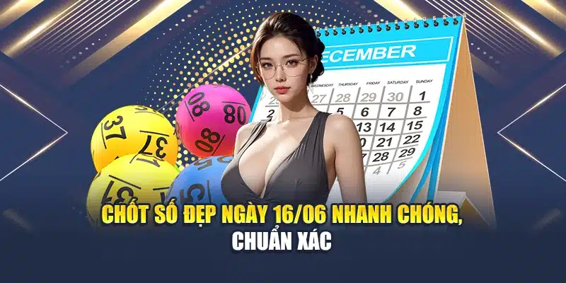 Chốt số đẹp ngày 16/06 nhanh chóng, chuẩn xác
