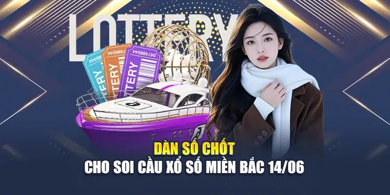 Dàn số chốt cho soi cầu xổ số miền Bắc 14/06