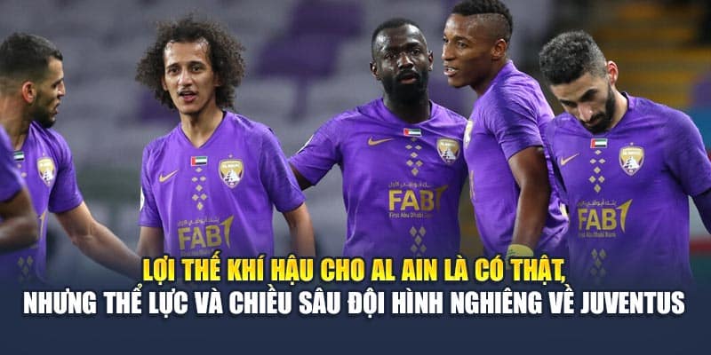 Lợi thế khí hậu cho Al Ain là có thật, nhưng thể lực và chiều sâu đội hình nghiêng về Juventus