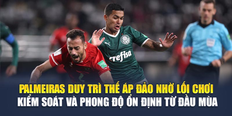 Palmeiras duy trì thế áp đảo nhờ lối chơi kiểm soát và phong độ ổn định từ đầu mùa