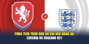 Phân Tích Trận Đấu Và Soi Kèo Bóng Đá Czechia vs England U21