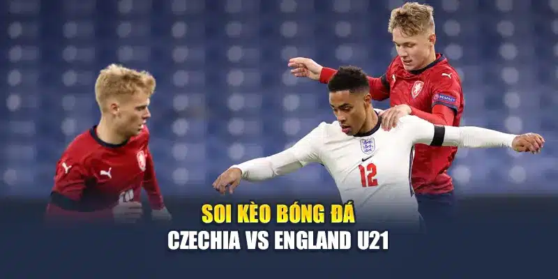 Soi kèo bóng đá Czechia vs England U21