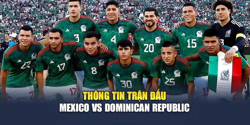Thông tin trận đấu Mexico vs Dominican Republic