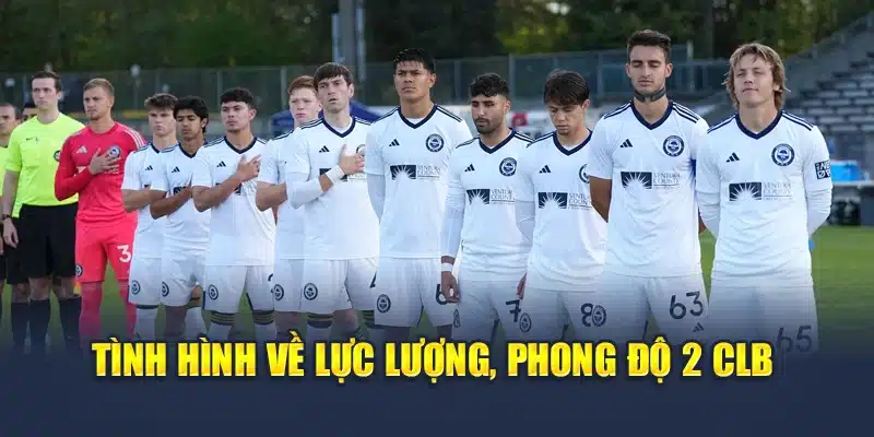 Tình hình về lực lượng, phong độ 2 CLB
